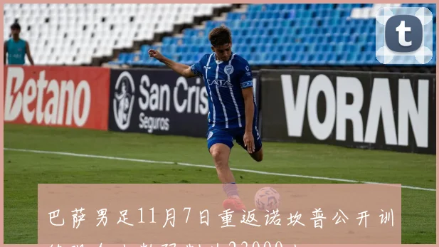 巴萨男足11月7日重返诺坎普公开训练观众人数限制为23000人