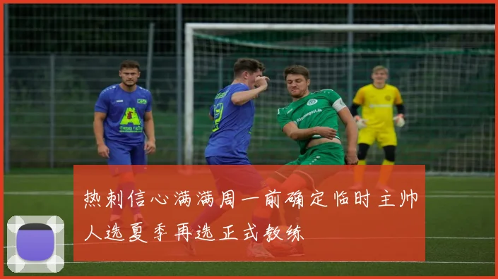 热刺信心满满周一前确定临时主帅人选夏季再选正式教练